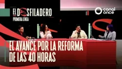 El Desfiladero. Primera línea - El avance por la reforma de las 40 horas (17/02/2026)