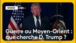 Guerre au Moyen-Orient : que veut vraiment Donald Trump ?