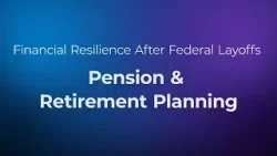 Financial Resilience After Federal Layoffs: Pension and Retirement Planning