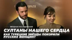 За что любят турецких мужчин? Султаны нашего сердца | Звёздные расследования За что любят турецких мужчин? Султаны нашего сердца | Звёздные расследования