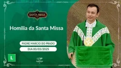 Homilia da Santa Missa - Padre Marcio do Prado - 03/03/2025