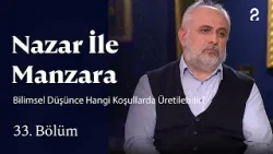 Bilimsel Düşünce Hangi Koşullarda Üretilebilir? | Nazar ile Manzara | 33. Bölüm @TRT 2