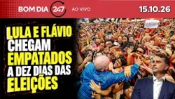 Bom dia 247: Lula e Flávio chegam empatados a dez dias das eleições (15.10.26)
