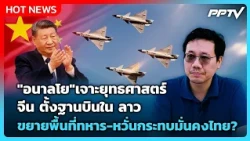 "อนาลโย" เจาะยุทธศาสตร์จีน ตั้งฐานบินในลาวขยายพื้นที่ทหาร-หวั่นกระทบมั่นคงไทย? | PPTV News