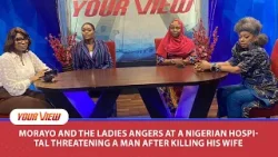 Morayo And The Ladies React To the Sad Story Of Man Who Lost His Wife Due To Hospital Negligence