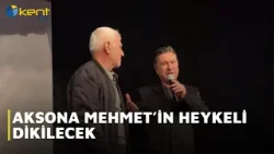 AKSONA MEHMET’İN HEYKELİ DİKİLECEK