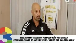 ‘El Fantasma’ Figueroa cumple sueño y regresa a Comunicaciones 25 años después