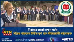 নির্বাচনে ব্যালট গণনা পর্যন্ত সক্রিয় থাকবেন ইইউ'র দুশ' জন দীর্ঘমেয়াদী পর্যবেক্ষক | ATN News