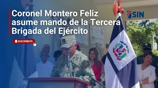 Coronel Montero Feliz asume mando de la Tercera Brigada del Ejército