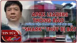 Apax Leaders thông báo ngừng việc hoàn học phí sau khi “Shark” Thủy bị bắt | Truyền hình Hậu Giang