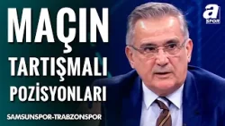 Samsunspor 0-3 Trabzonspor | Mustafa Çulcu Maçın Tartışmalı Pozisyonları Yorumladı!