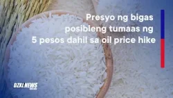 Presyo ng bigas posibleng tumaas ng ₱5 dahil sa oil price hike