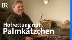 Wie man einen Bauernhof rettet: Mit Palmkätzchen & Willen | Zwischen Spessart und Karwendel | BR