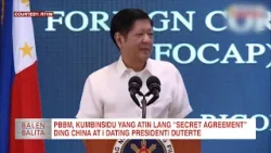PBBM, kumbinsidu yang atin lang “secret agreement” ding China at i dating Presidenti Duterte
