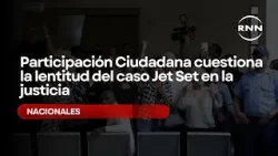 Participación Ciudadana cuestiona la lentitud del caso Jet Set en la justicia