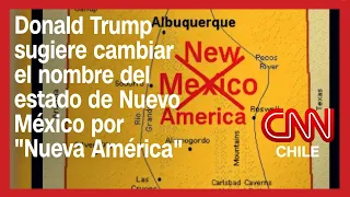 Donald Trump sugiere cambiar el nombre del estado de Nuevo México por "Nueva América"