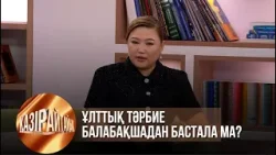 Ұлттық тәрбие балабақшадан бастала ма? | Қазір айтайық