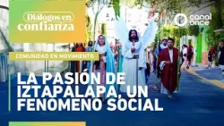 Diálogos en confianza (Comunidad en movimiento)-La pasión de Iztapalapa, un fenómeno social (2/4/26)