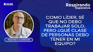 La GENTE que debes tener en tu EQUIPO, si quieres tener éxito | Respirando esperanza Andrés Corson