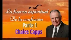 EL FUERZA ESPIRITUAL DE LA CONFESION CHALES CAPPS PATE 1 EL FUERZA ESPIRITUAL DE LA CONFESION CHALES CAPPS PATE 1