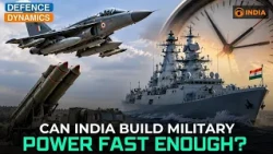 India’s Military Power: Can It Build Fast Enough? | Defence Dynamics