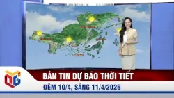 Bản tin dự báo thời tiết đêm 10/4, ngày 11/4/2026 Bản tin dự báo thời tiết đêm 10/4, ngày 11/4/2026