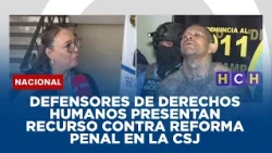 Defensores de Derechos Humanos presentan recurso contra reforma penal en la CSJ