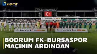 AFTER THE BODRUM FK VS. BURSASPOR MATCH
