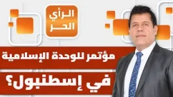 ما أهم أهداف مؤتمر الوحدة الإسلامية في إسطنبول؟ وهل يشكل نقطة تحول فعلا؟ | الرأي الحر