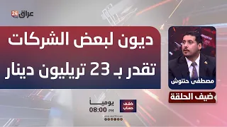 Hantoush: Some companies owe 23 trillion dinars that cannot be recovered