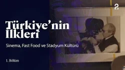 Türkiye'nin İlkleri | Sinema, Fast Food ve Stadyum Kültürü | 1. Bölüm @trt2