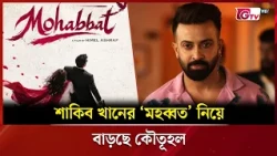 শাকিব খানের ‘মহব্বত’ নিয়ে বাড়ছে কৌতূহল | Showbiz World | GTV