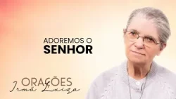 Oração da Irmã Luiza | Adoremos o Senhor | Rede Século 21