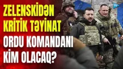 Ukrayna ordusu üçün STRATEJİ TƏYİNAT – Görün kim bu vəzifəyə tövsiyə edildi