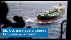 EE. UU. persigue y aborda tanquero que desafió cuarentena impuesta por Trump en el Caribe