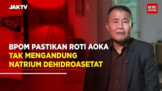 BPOM PASTIKAN ROTI AOKA TAK MENGANDUNG NATRIUM DEHIDROASETAT