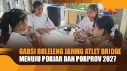 GABSI BULELENG JARING ATLET BRIDGE MENUJU PORJAR DAN PORPROV 2027
