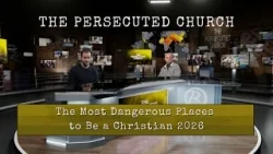 The Persecuted Church  The Most Dangerous Places to Be a Christian 2026
