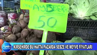KIRŞEHİRDE BU HAFTA PAZARDA SEBZE VE MEYVE FİYATLARI