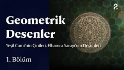 Geometrik Desenler | Yeşil Cami’nin Çinileri, Elhamra Sarayı’nın Desenleri | 1.Bölüm