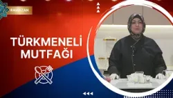 Türkmeneli Mutfağı - 3. Bölüm (Ramazan Özel)