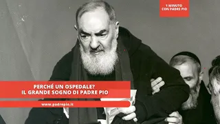 September 21 WHY A HOSPITAL? The great dream of Padre Pio