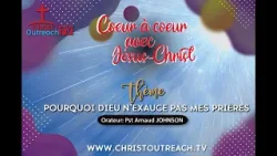 CŒUR A CŒUR AVEC JESUS-CHRIST / THEME: POURQUOI DIEU N'EXAUCE PAS MES PRIERES ?  Arnaud JOHNSON