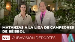 Matanzas a la Liga de Campeones de Béisbol - Cubavisión Deportes