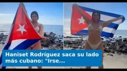 VIDEO: Haniset Rodríguez saca su lado más cubano: "Irse no fue una decisión fácil"