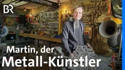 Zu schade zum Wegschmeißen: Martin verwandelt Schrott in Design | Zwischen Spessart und Karwendel