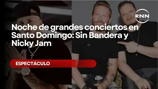 A night of major concerts in Santo Domingo: Sin Bandera and Nicky Jam
