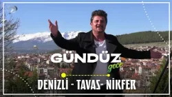 Gündüz Gece - Denizli - Tavas - Nikfer | 28 Mart 2026