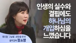 인생의 최대 시험에서의 실수, 하나님의 한 수가 되다│장소영 음악감독│새롭게 하소서
