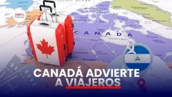 Canadá mantiene alerta de viaje para Nicaragua: estas son sus recomendaciones
